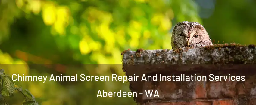  Chimney Animal Screen Repair And Installation Services Aberdeen - WA