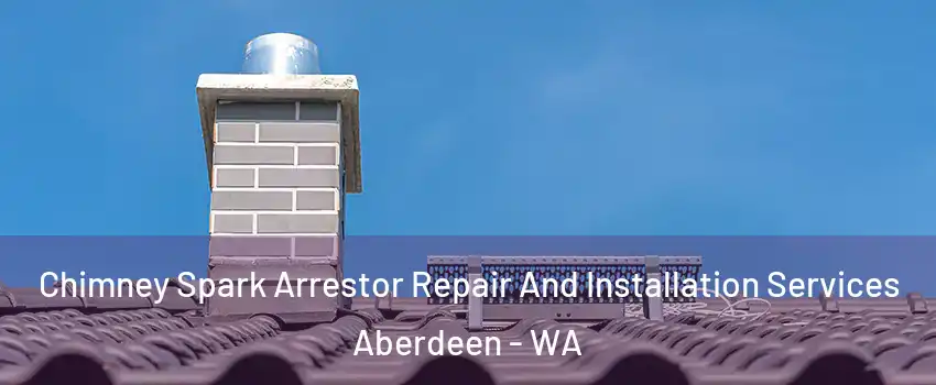  Chimney Spark Arrestor Repair And Installation Services Aberdeen - WA