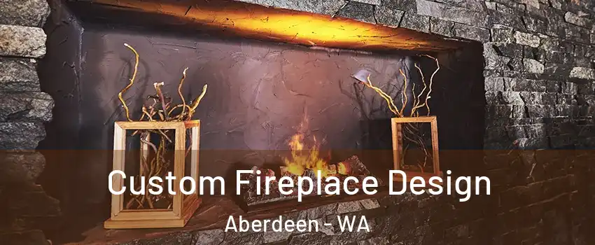  Custom Fireplace Design Aberdeen - WA