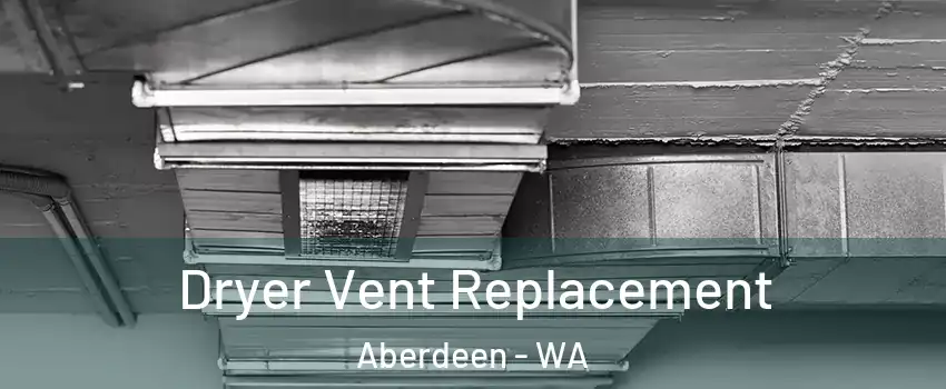  Dryer Vent Replacement Aberdeen - WA