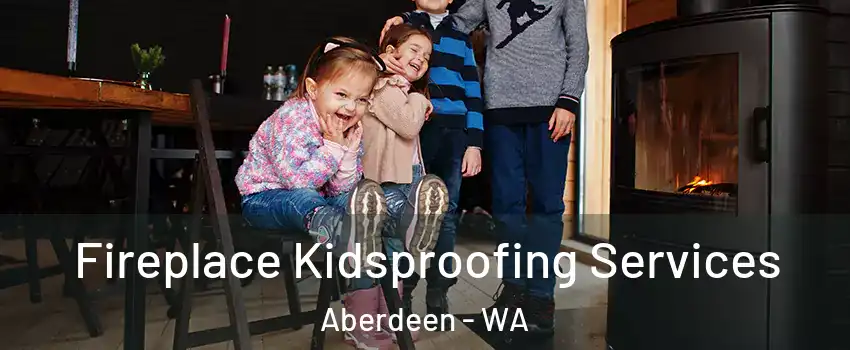  Fireplace Kidsproofing Services Aberdeen - WA