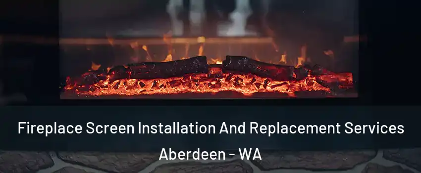  Fireplace Screen Installation And Replacement Services Aberdeen - WA