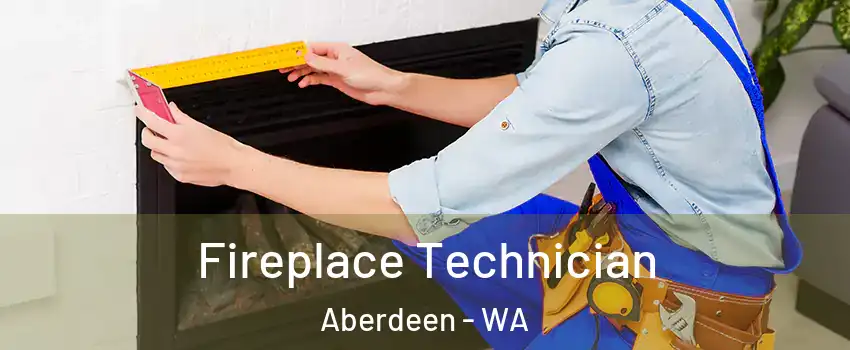  Fireplace Technician Aberdeen - WA