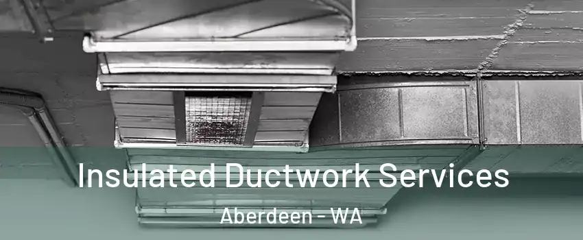 Insulated Ductwork Services Aberdeen - WA