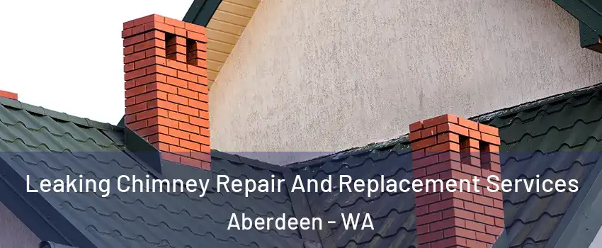  Leaking Chimney Repair And Replacement Services Aberdeen - WA