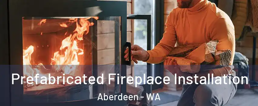  Prefabricated Fireplace Installation Aberdeen - WA
