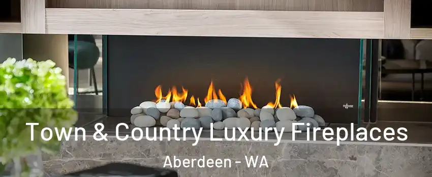  Town & Country Luxury Fireplaces Aberdeen - WA
