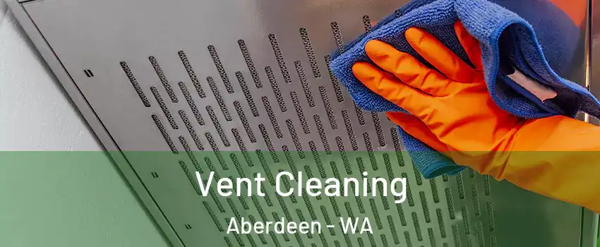  Vent Cleaning Aberdeen - WA