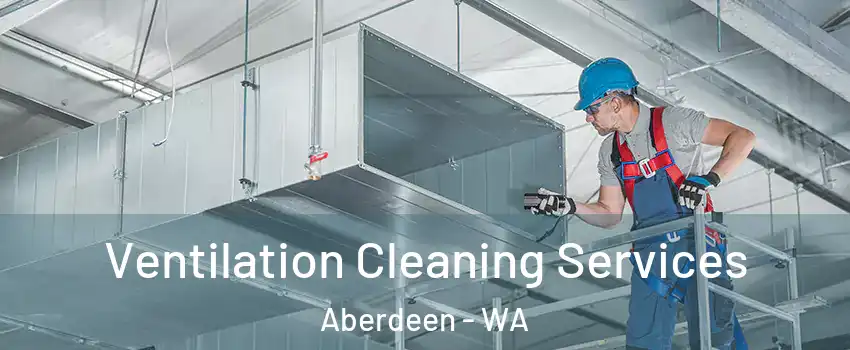  Ventilation Cleaning Services Aberdeen - WA