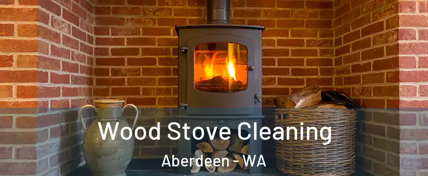 Wood Stove Cleaning Aberdeen - WA