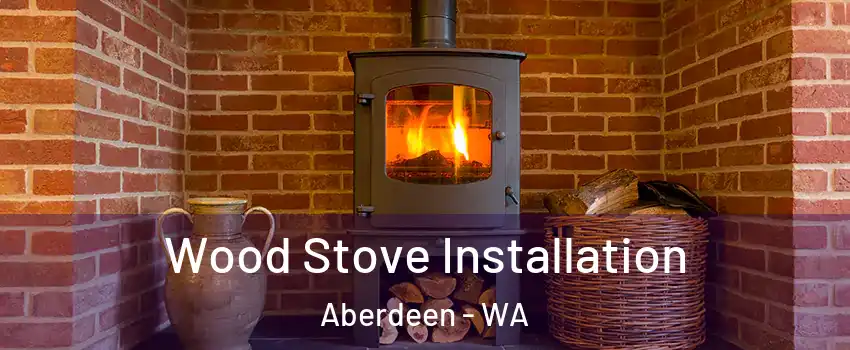  Wood Stove Installation Aberdeen - WA
